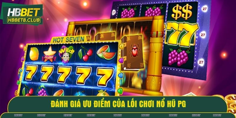 Đánh giá ưu điểm của lối chơi nổ hũ PG