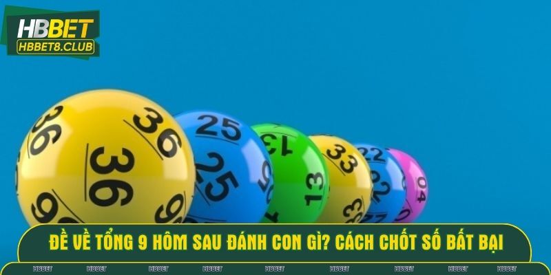 Đề về tổng 9 hôm sau đánh con gì