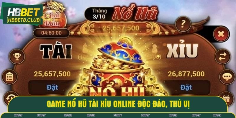 Nổ hũ tài xỉu - phiên bản game độc đáo, mới lạ