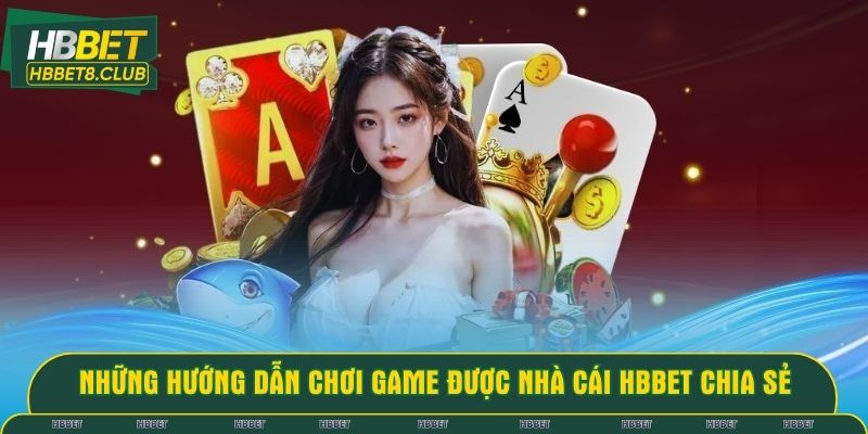 Những hướng dẫn chơi game được nhà cái HBBET chia sẻ