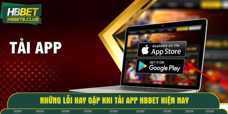 Những lỗi hay gặp khi tải app HBBET hiện nay