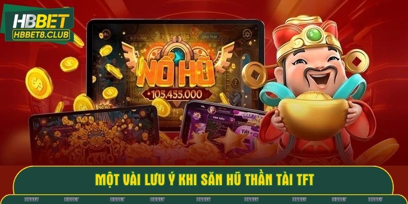 Một vài lưu ý khi săn hũ thần tài TFT