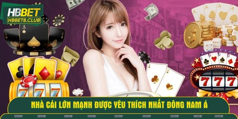 Nhà cái lớn mạnh được yêu thích nhất Đông Nam Á