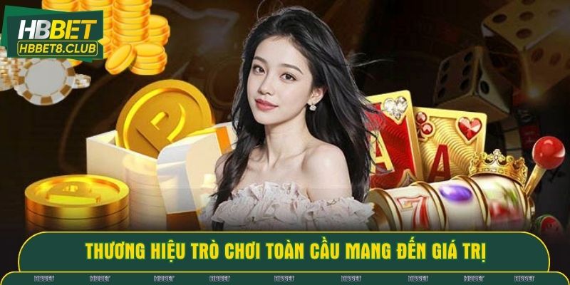 Thương hiệu trò chơi toàn cầu mang đến giá trị