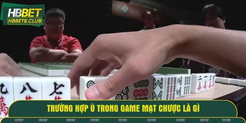 Trường hợp ù trong game mạt chược là gì